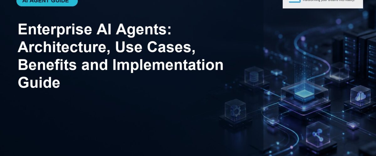 Enterprise AI Agents: Architecture, Use Cases, Benefits and Implementation Guide